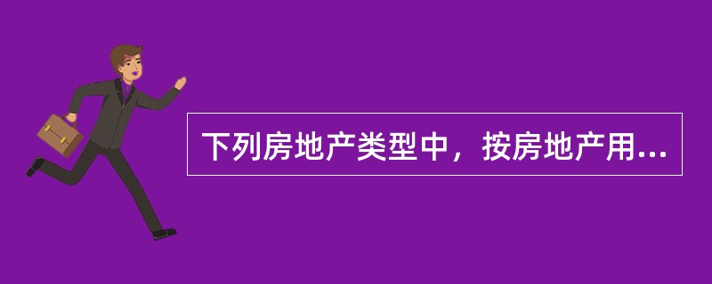 下列房地产类型中，按房地产用途分类的有（　　）。[2011年真题]