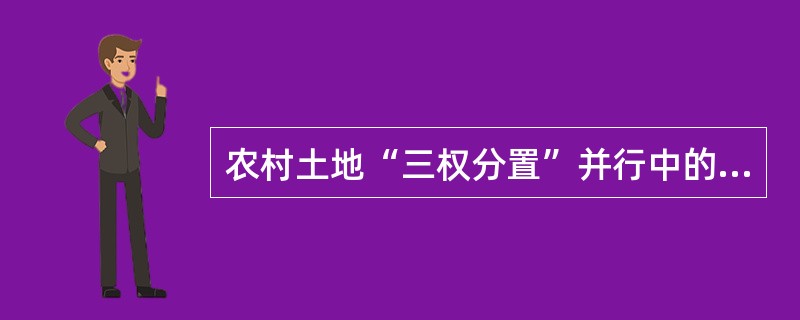 农村土地“三权分置”并行中的“三权”是指（　　）。