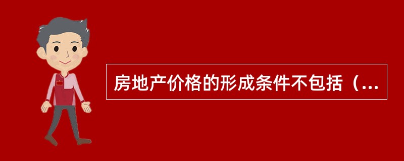 房地产价格的形成条件不包括（　　）。[2013年真题]