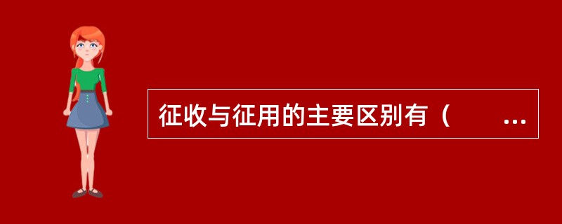 征收与征用的主要区别有（　　）。