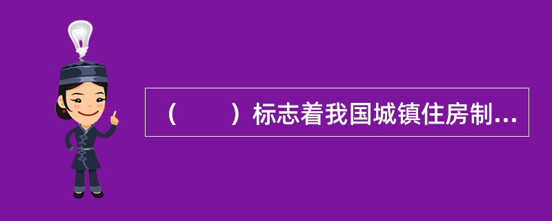 （　　）标志着我国城镇住房制度改革已经进入全面推进和配套改革的新阶段。