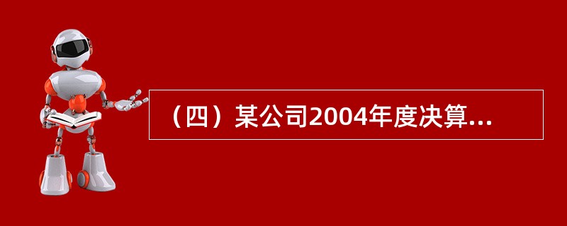 （四）某公司2004年度决算的有关资料如下：商品销售收入80000万元，商品销售成本50000万元，商品销售税金及附加5600万元，营业费用6600万元，管理费用4800万元，财务费用2400万元，营