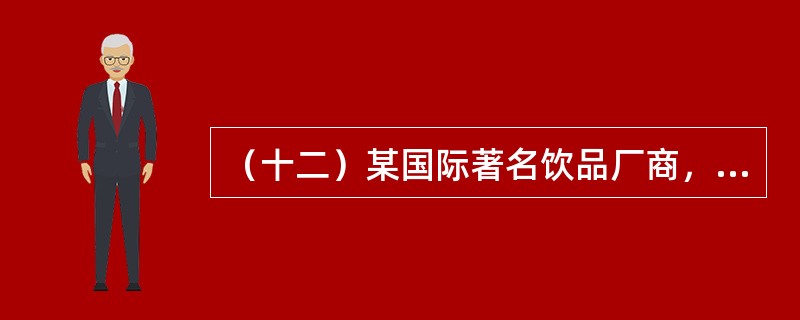 （十二）某国际著名饮品厂商，近日在北京几个著名高校内举办文化节，内容丰富多彩，表现形势活泼多样，有校园产品赠饮、问卷调查、文艺表演、礼品赠送、主题征文等做法。在京城学生心目中确立了该产品品牌健康、时尚