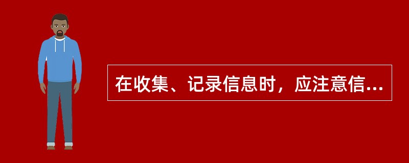 在收集、记录信息时，应注意信息的（　　）。