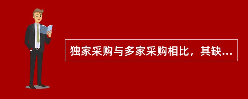 独家采购与多家采购相比，其缺点是（　　）。