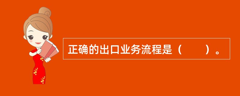 正确的出口业务流程是（　　）。