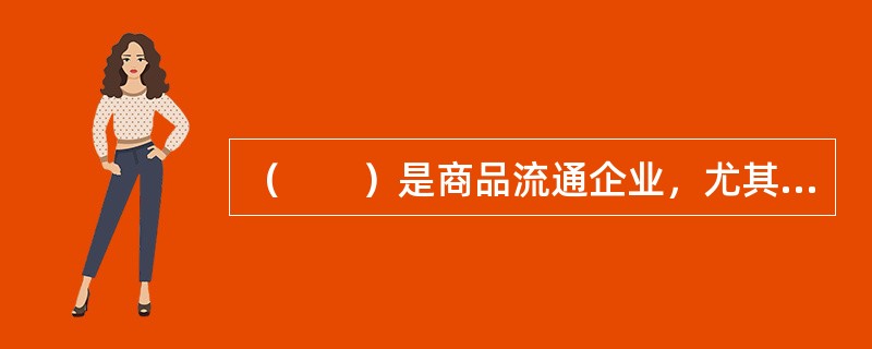 （　　）是商品流通企业，尤其是商品流通批发企业常用的计算本期商品销售成本和期末库存商品成本的方法。