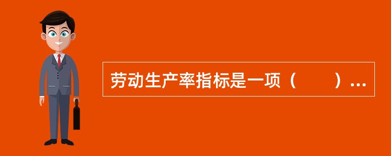 劳动生产率指标是一项（　　）、多种表现形式和计算方法的指标体系。