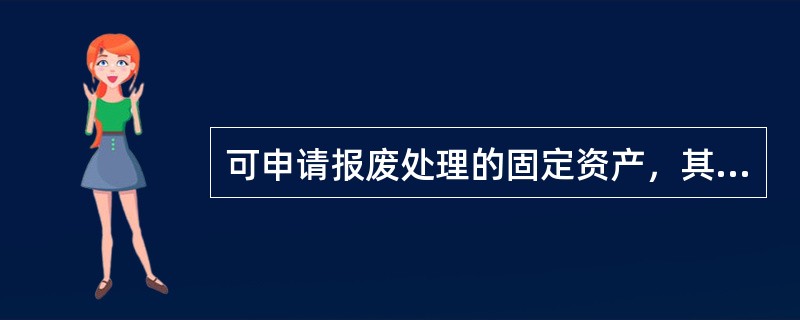 可申请报废处理的固定资产，其条件有（　　）。