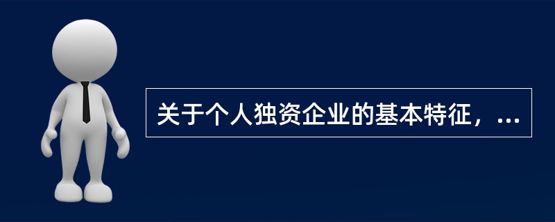 关于个人独资企业的基本特征，下列说法错误的是（　　）。