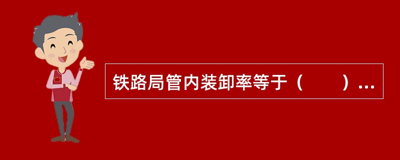 铁路局管内装卸率等于（　　）。[2008年真题]