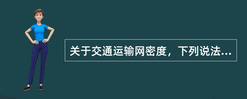 关于交通运输网密度，下列说法不正确的是（　　）。