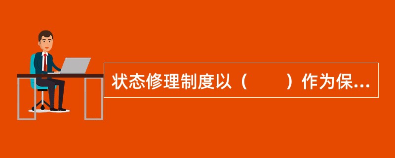 状态修理制度以（　　）作为保证。