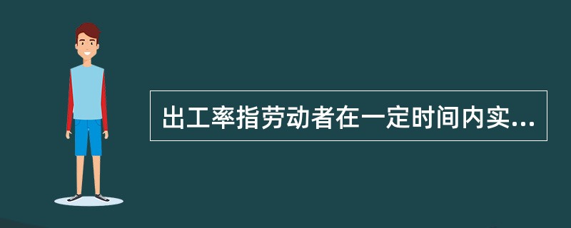 出工率指劳动者在一定时间内实际工时（工日）占出勤工时（工日）的比率，计算公式为（　　）。