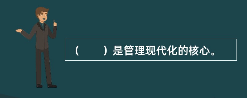 （　　）是管理现代化的核心。