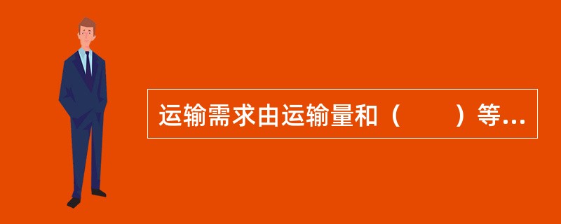 运输需求由运输量和（　　）等要素构成。[2008年真题]