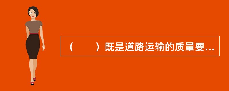 （　　）既是道路运输的质量要求，也是道路运输务必放在首位的保障要求。