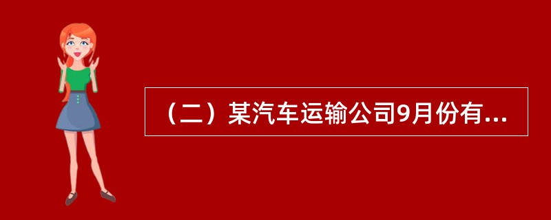 （二）某汽车运输公司9月份有关统计数据如下：A型车10辆，额定吨位5吨，总行驶里程为<st1:chmetcnv unitname="公里" sourcevalue="