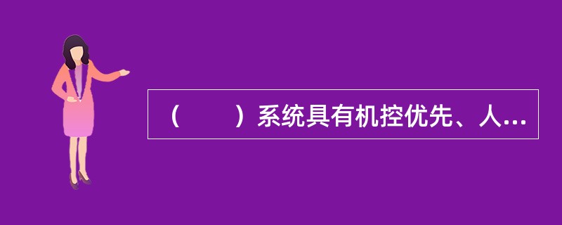 （　　）系统具有机控优先、人控为辅的特点。