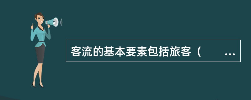 客流的基本要素包括旅客（　　）、流向、距离、时间和旅客类型。[2008年真题]