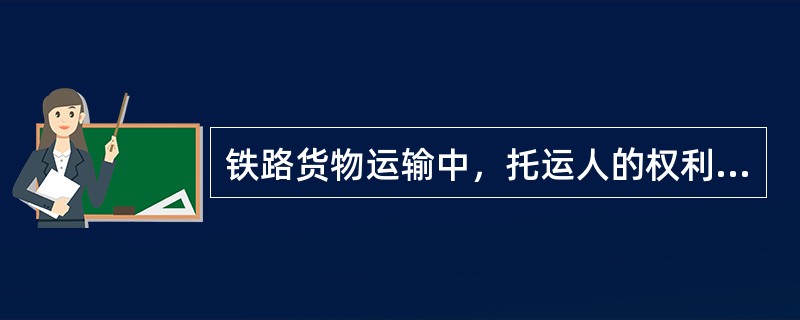 铁路货物运输中，托运人的权利和义务主要包括（　　）。