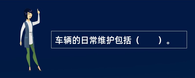 车辆的日常维护包括（　　）。