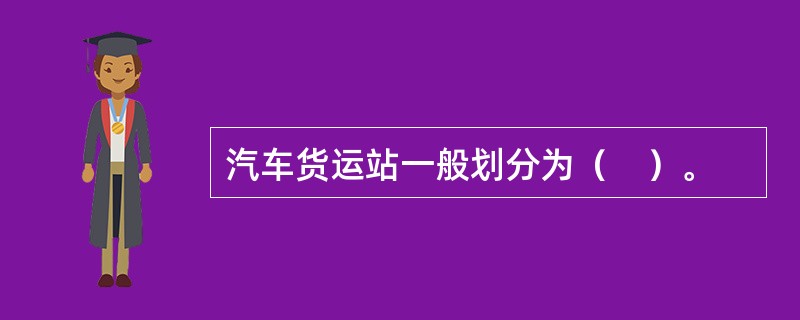 汽车货运站一般划分为（　）。