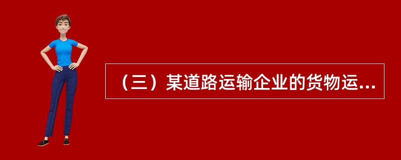 （三）某道路运输企业的货物运输需求函数为Q＝100－0.5P。目前，市场运输价格P为100，货物运输需求量Q为50。已知dQ/dP＝－0.5。根据以上资料，回答下列问题：<br /><