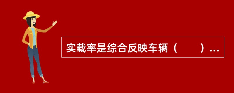 实载率是综合反映车辆（　　）利用程度的指标。[2005年真题]