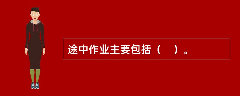 途中作业主要包括（　）。