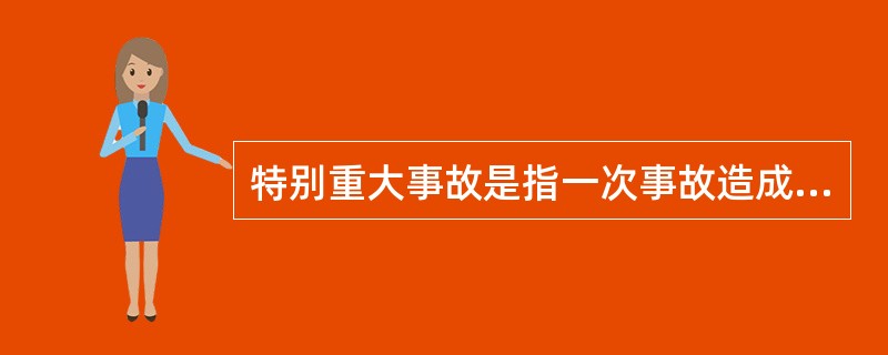 特别重大事故是指一次事故造成死亡（　）人以上，或重伤100人以上，或直接经济损失1亿元以上的事故。