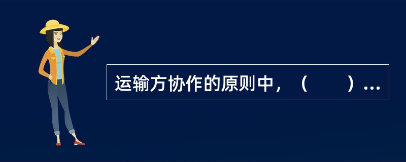 运输方协作的原则中，（　　）体现为“各种运输方式必须以花费最少的社会消耗获取最大的社会经济效益为准绳，相互协作，共同发展”。