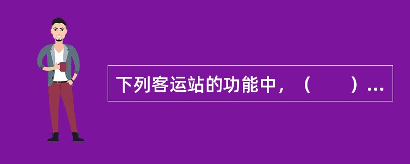 下列客运站的功能中，（　　）表现为为旅客和司乘人员提供食、宿、娱乐、购物一条龙服务。