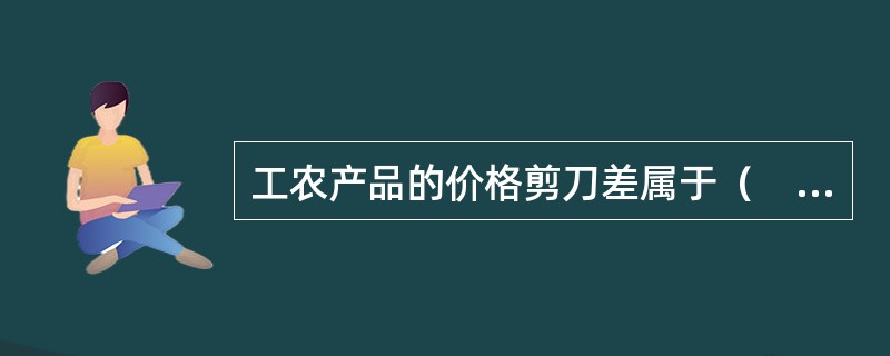 工农产品的价格剪刀差属于（　　）负担。