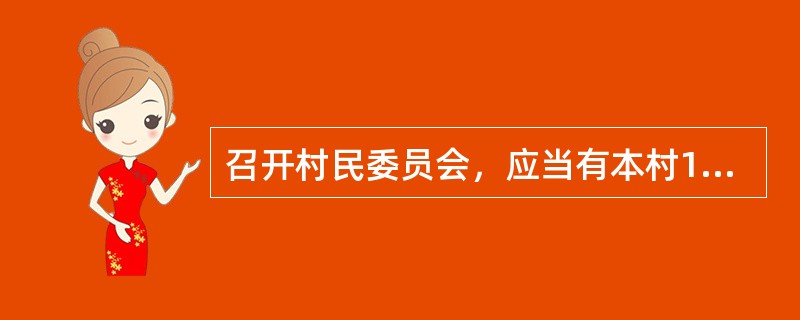 召开村民委员会，应当有本村18周岁以上的村民______以上参加，或者有本村______以上农户代表参加。（　　）