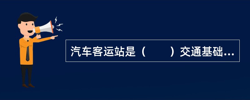 汽车客运站是（　　）交通基础设施。