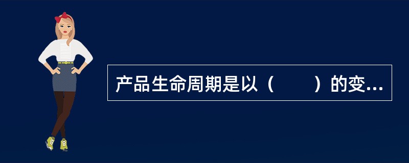 产品生命周期是以（　　）的变化来衡量的。