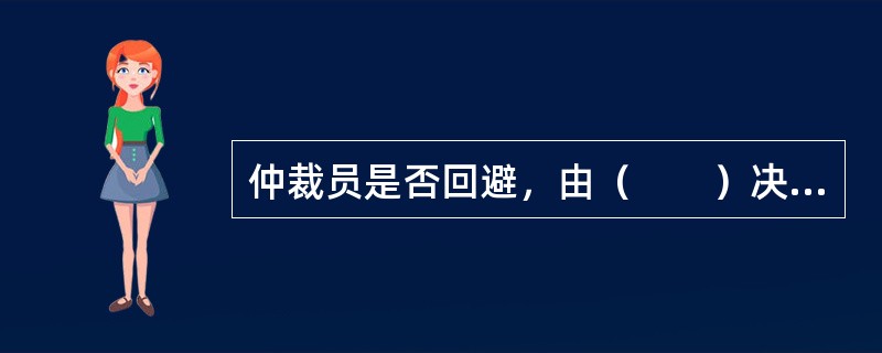 仲裁员是否回避，由（　　）决定。