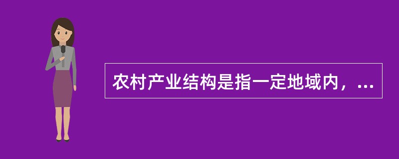 农村产业结构是指一定地域内，农村各个产业部门和各产业内部的（　　）及其相互之间的比例关系。