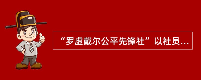 “罗虚戴尔公平先锋社”以社员集股办法筹集资金，股金（　　）。