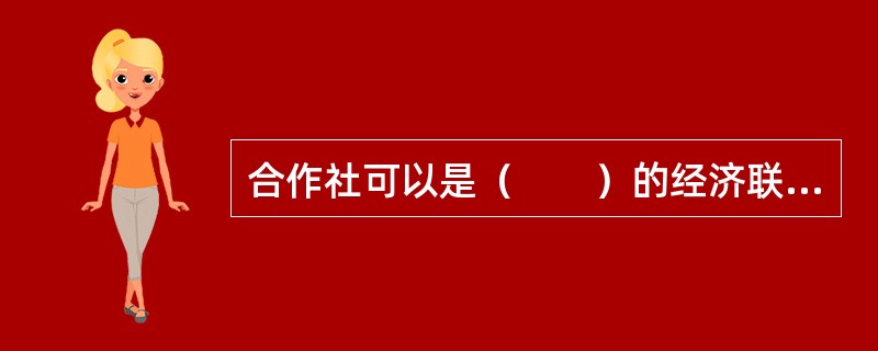 合作社可以是（　　）的经济联合体。