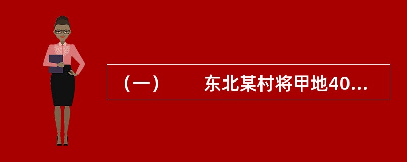 （一）　　东北某村将甲地400亩和乙地600亩共1000亩租赁给公司耕种。同时约定按照以年租金600元/亩（同期银行利息为7%）为基数，耕种一年后土地肥力等级每升高一级每亩奖50元，降低一级每亩罚10