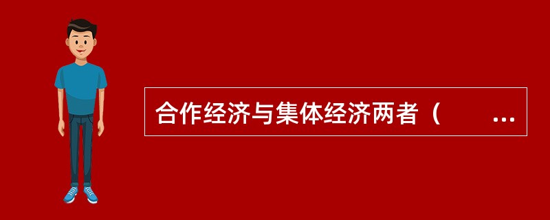 合作经济与集体经济两者（　　）。