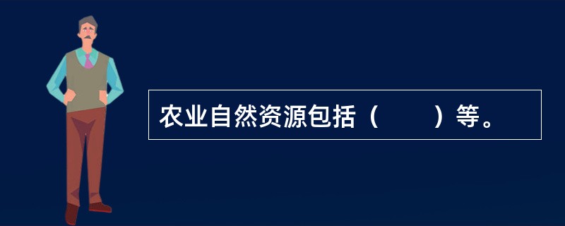 农业自然资源包括（　　）等。