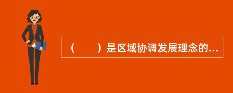 （　　）是区域协调发展理念的集中体现。