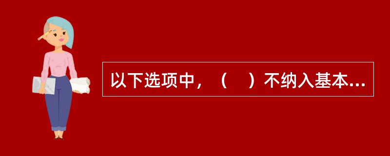以下选项中，（　）不纳入基本医疗保险基金支付范围。