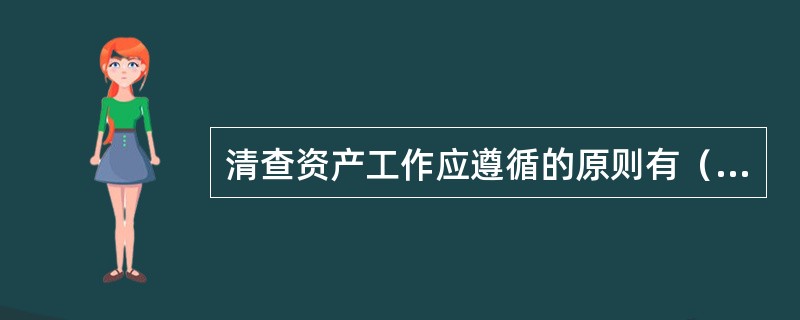 清查资产工作应遵循的原则有（　　）。