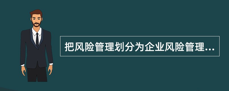 把风险管理划分为企业风险管理、家庭风险管理、个人风险管理的分类标准是（　　）。