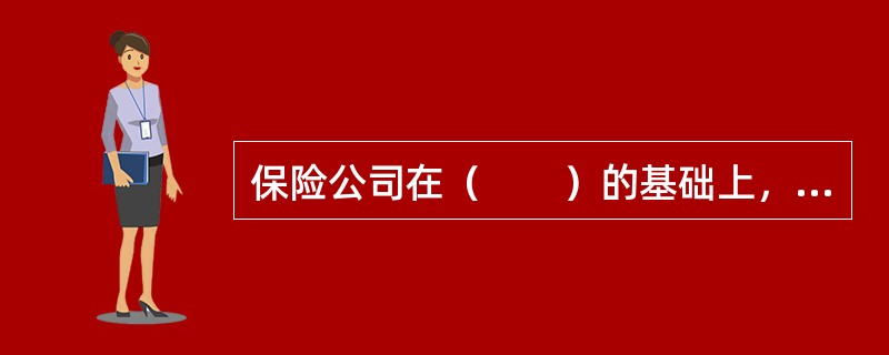 保险公司在（　　）的基础上，通过收取保险费而后设立保险基金的方法，将少数被保险人发生的风险事故造成的损失由全体被保险人承担。