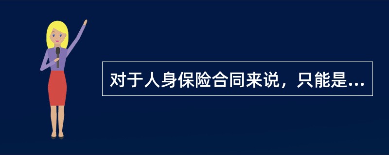 对于人身保险合同来说，只能是自然人的是（　　）。